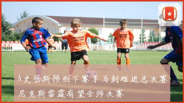 A史密斯预测下赛季马刺难进总决赛尼克斯雷霆有望会师决赛